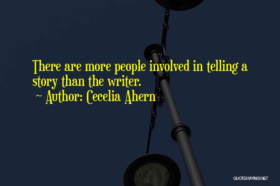 Cecelia Ahern Quotes: There Are More People Involved In Telling A Story Than The Writer.