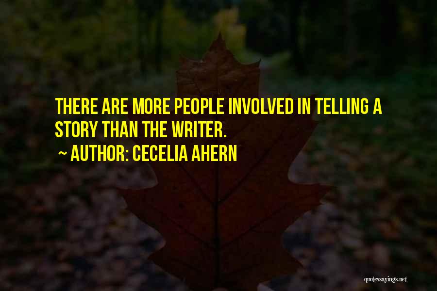 Cecelia Ahern Quotes: There Are More People Involved In Telling A Story Than The Writer.