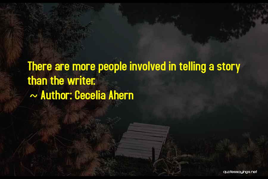 Cecelia Ahern Quotes: There Are More People Involved In Telling A Story Than The Writer.