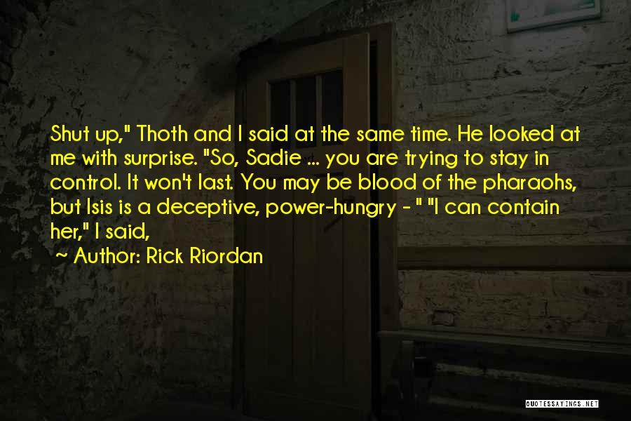 Rick Riordan Quotes: Shut Up, Thoth And I Said At The Same Time. He Looked At Me With Surprise. So, Sadie ... You