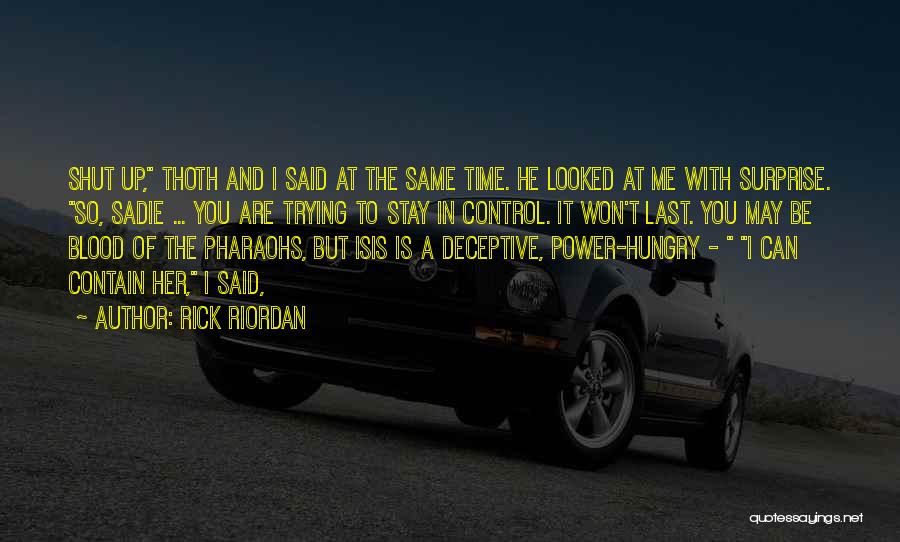Rick Riordan Quotes: Shut Up, Thoth And I Said At The Same Time. He Looked At Me With Surprise. So, Sadie ... You