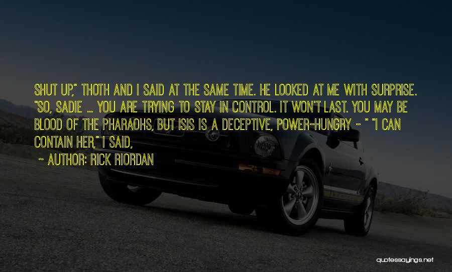 Rick Riordan Quotes: Shut Up, Thoth And I Said At The Same Time. He Looked At Me With Surprise. So, Sadie ... You