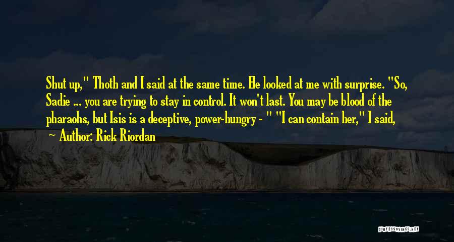 Rick Riordan Quotes: Shut Up, Thoth And I Said At The Same Time. He Looked At Me With Surprise. So, Sadie ... You