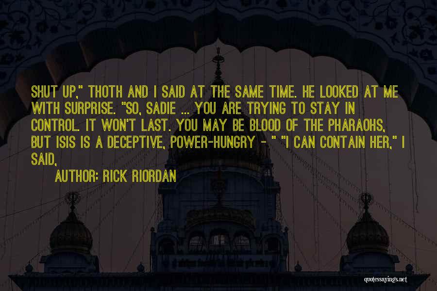 Rick Riordan Quotes: Shut Up, Thoth And I Said At The Same Time. He Looked At Me With Surprise. So, Sadie ... You