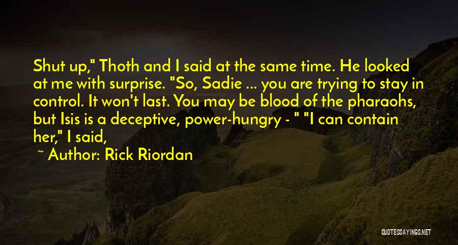 Rick Riordan Quotes: Shut Up, Thoth And I Said At The Same Time. He Looked At Me With Surprise. So, Sadie ... You