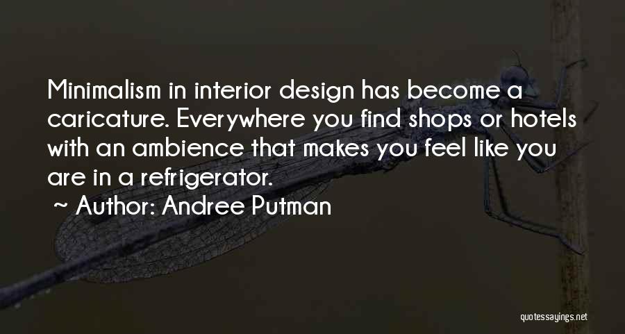 Andree Putman Quotes: Minimalism In Interior Design Has Become A Caricature. Everywhere You Find Shops Or Hotels With An Ambience That Makes You