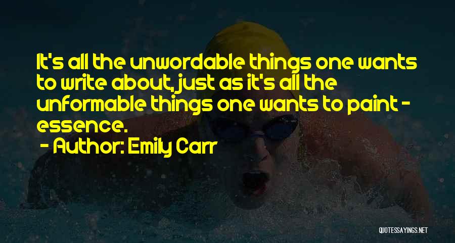 Emily Carr Quotes: It's All The Unwordable Things One Wants To Write About, Just As It's All The Unformable Things One Wants To