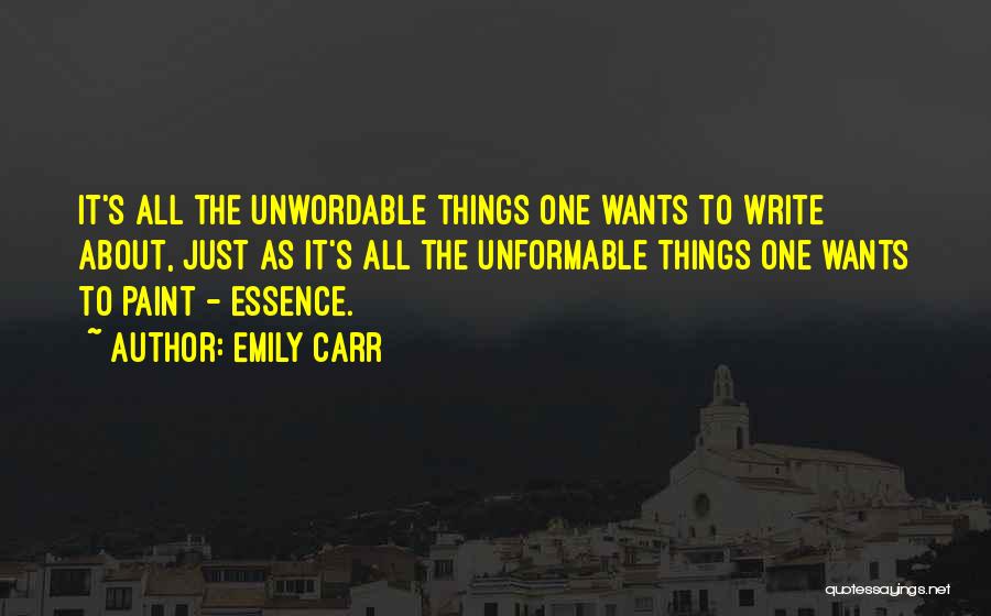 Emily Carr Quotes: It's All The Unwordable Things One Wants To Write About, Just As It's All The Unformable Things One Wants To