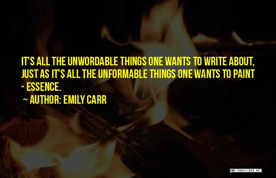 Emily Carr Quotes: It's All The Unwordable Things One Wants To Write About, Just As It's All The Unformable Things One Wants To