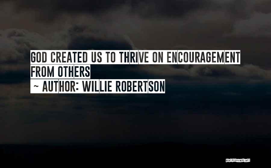 Willie Robertson Quotes: God Created Us To Thrive On Encouragement From Others