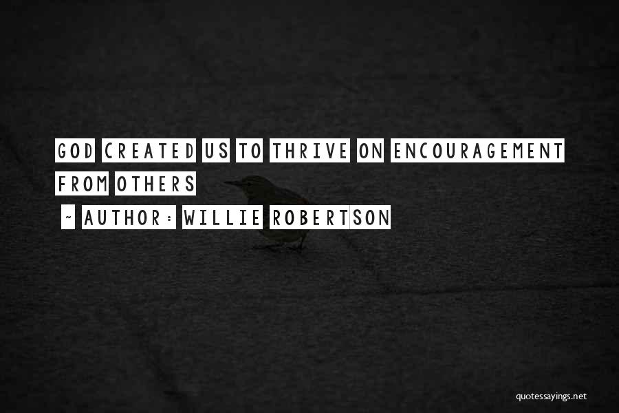 Willie Robertson Quotes: God Created Us To Thrive On Encouragement From Others