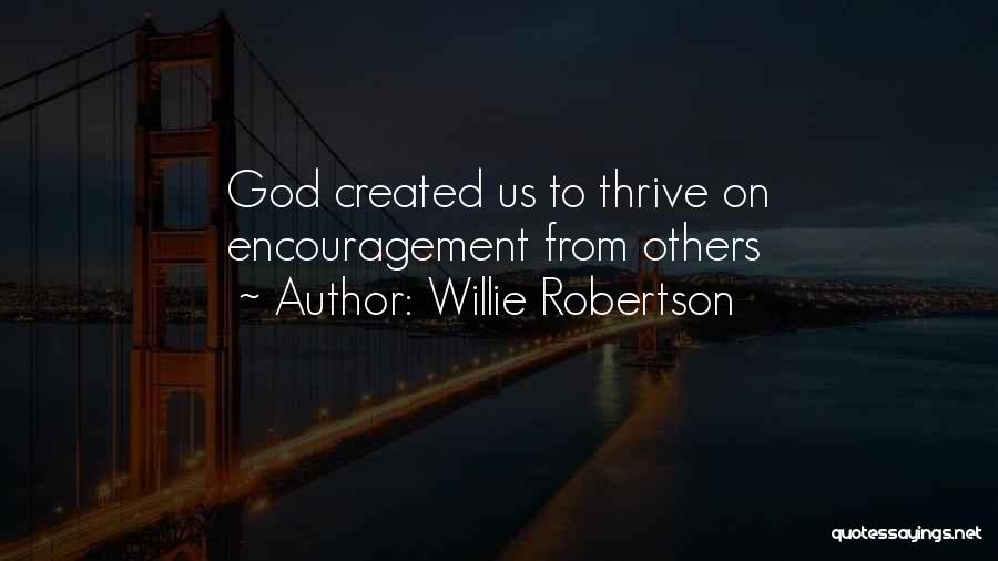 Willie Robertson Quotes: God Created Us To Thrive On Encouragement From Others