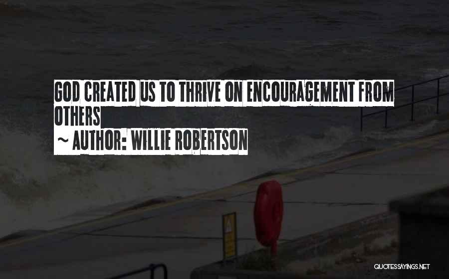 Willie Robertson Quotes: God Created Us To Thrive On Encouragement From Others