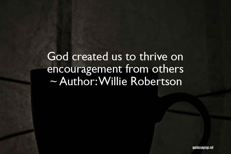 Willie Robertson Quotes: God Created Us To Thrive On Encouragement From Others