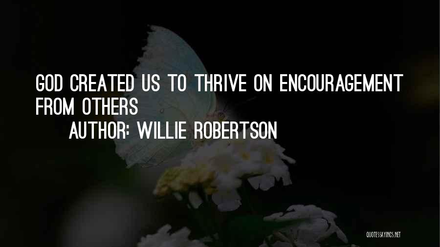 Willie Robertson Quotes: God Created Us To Thrive On Encouragement From Others