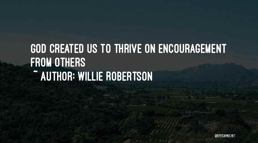 Willie Robertson Quotes: God Created Us To Thrive On Encouragement From Others