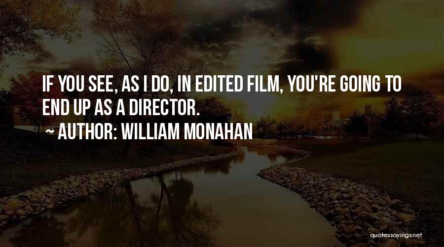 William Monahan Quotes: If You See, As I Do, In Edited Film, You're Going To End Up As A Director.