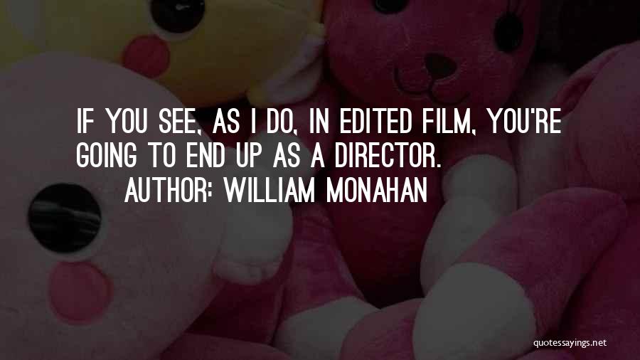 William Monahan Quotes: If You See, As I Do, In Edited Film, You're Going To End Up As A Director.