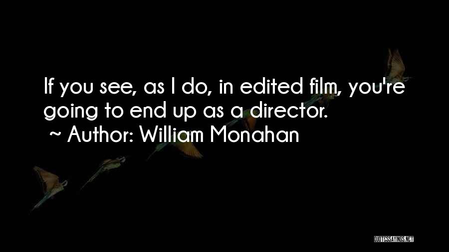 William Monahan Quotes: If You See, As I Do, In Edited Film, You're Going To End Up As A Director.