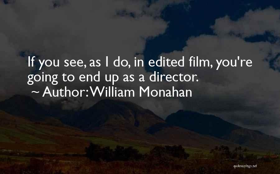 William Monahan Quotes: If You See, As I Do, In Edited Film, You're Going To End Up As A Director.