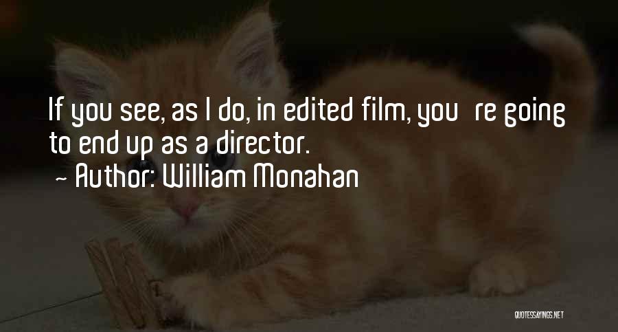 William Monahan Quotes: If You See, As I Do, In Edited Film, You're Going To End Up As A Director.