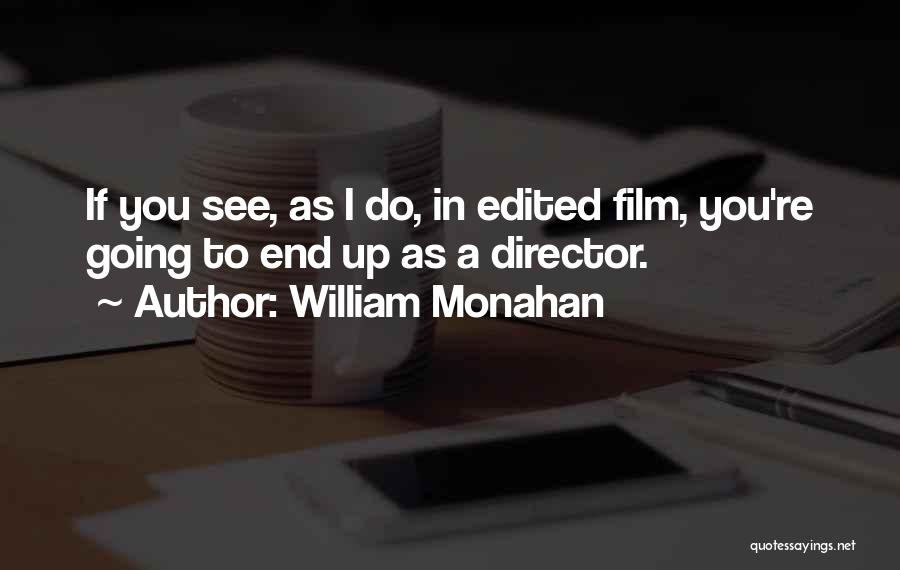 William Monahan Quotes: If You See, As I Do, In Edited Film, You're Going To End Up As A Director.