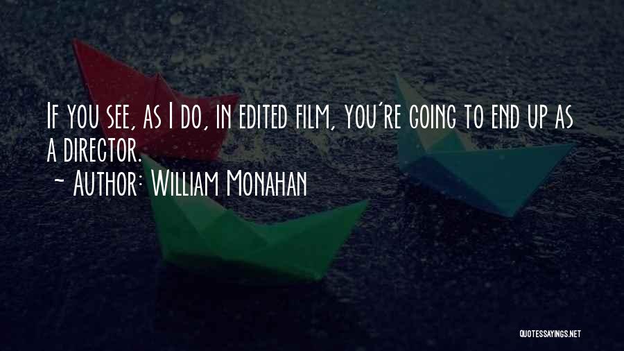 William Monahan Quotes: If You See, As I Do, In Edited Film, You're Going To End Up As A Director.