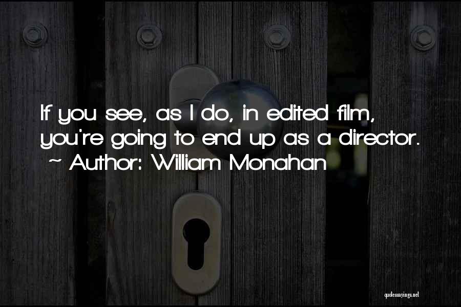 William Monahan Quotes: If You See, As I Do, In Edited Film, You're Going To End Up As A Director.