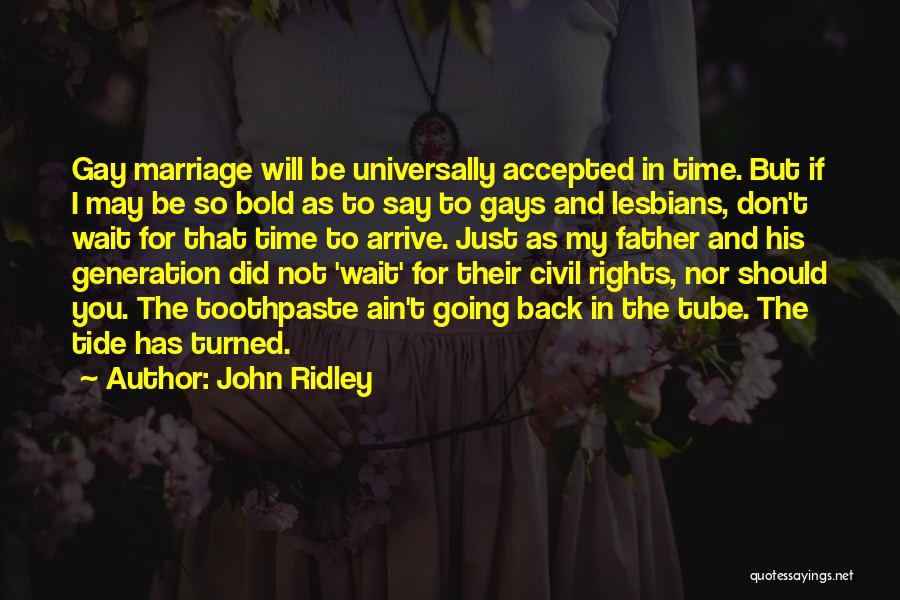 John Ridley Quotes: Gay Marriage Will Be Universally Accepted In Time. But If I May Be So Bold As To Say To Gays