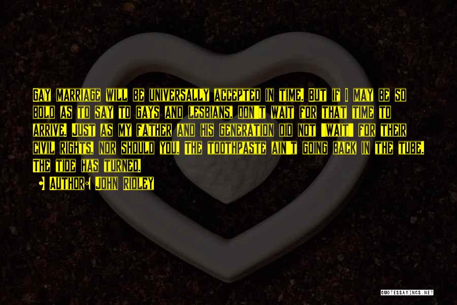 John Ridley Quotes: Gay Marriage Will Be Universally Accepted In Time. But If I May Be So Bold As To Say To Gays
