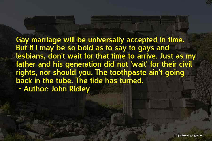 John Ridley Quotes: Gay Marriage Will Be Universally Accepted In Time. But If I May Be So Bold As To Say To Gays