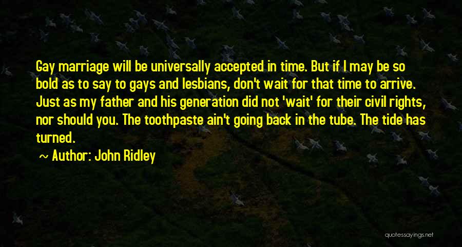 John Ridley Quotes: Gay Marriage Will Be Universally Accepted In Time. But If I May Be So Bold As To Say To Gays