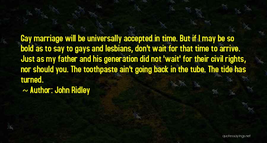 John Ridley Quotes: Gay Marriage Will Be Universally Accepted In Time. But If I May Be So Bold As To Say To Gays