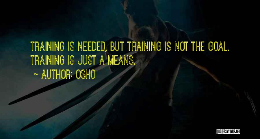 Osho Quotes: Training Is Needed, But Training Is Not The Goal. Training Is Just A Means.