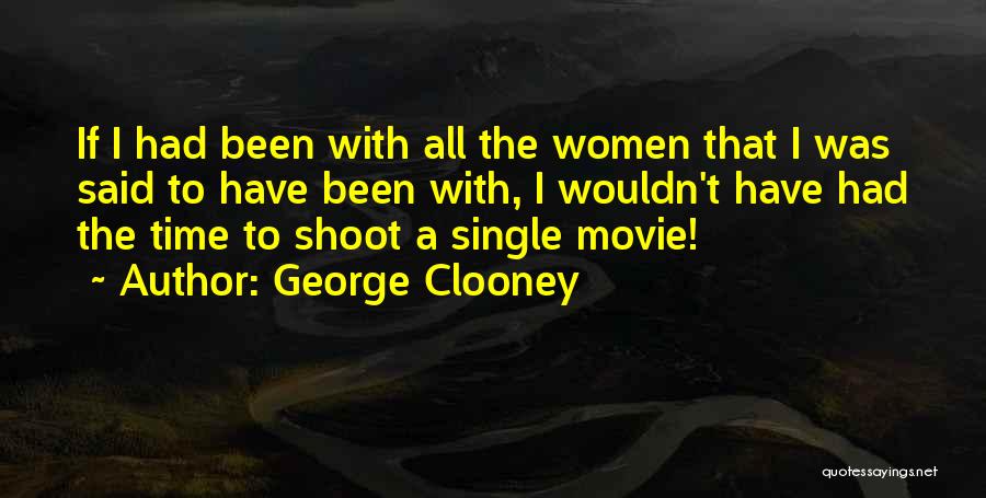 George Clooney Quotes: If I Had Been With All The Women That I Was Said To Have Been With, I Wouldn't Have Had