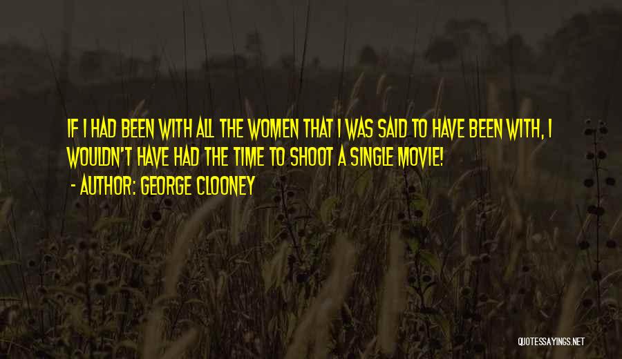 George Clooney Quotes: If I Had Been With All The Women That I Was Said To Have Been With, I Wouldn't Have Had