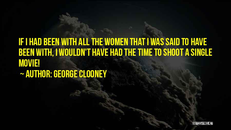 George Clooney Quotes: If I Had Been With All The Women That I Was Said To Have Been With, I Wouldn't Have Had