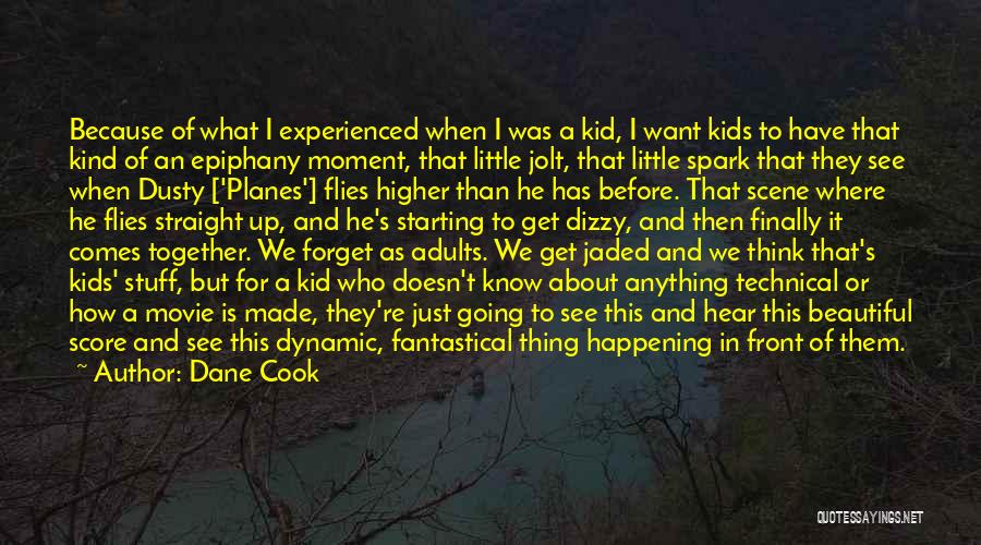 Dane Cook Quotes: Because Of What I Experienced When I Was A Kid, I Want Kids To Have That Kind Of An Epiphany