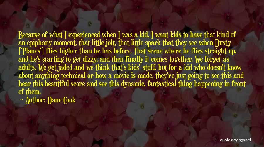 Dane Cook Quotes: Because Of What I Experienced When I Was A Kid, I Want Kids To Have That Kind Of An Epiphany