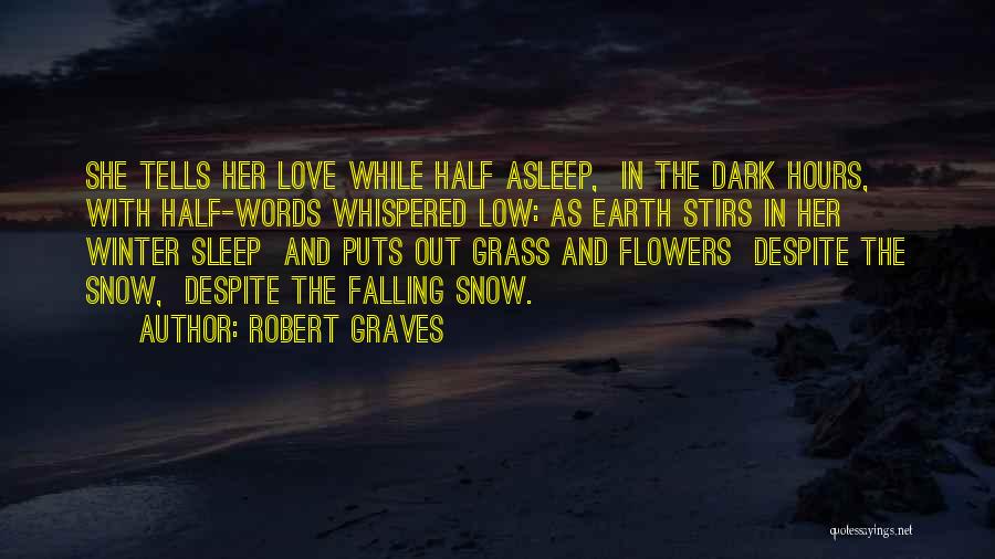 Robert Graves Quotes: She Tells Her Love While Half Asleep, In The Dark Hours, With Half-words Whispered Low: As Earth Stirs In Her