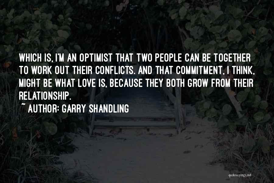 Garry Shandling Quotes: Which Is, I'm An Optimist That Two People Can Be Together To Work Out Their Conflicts. And That Commitment, I