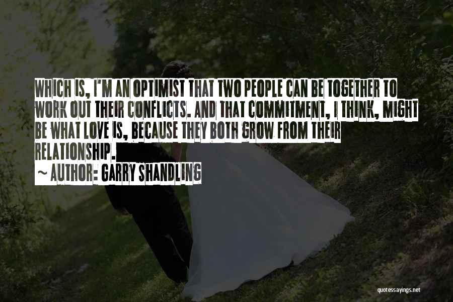 Garry Shandling Quotes: Which Is, I'm An Optimist That Two People Can Be Together To Work Out Their Conflicts. And That Commitment, I