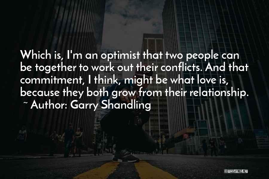 Garry Shandling Quotes: Which Is, I'm An Optimist That Two People Can Be Together To Work Out Their Conflicts. And That Commitment, I