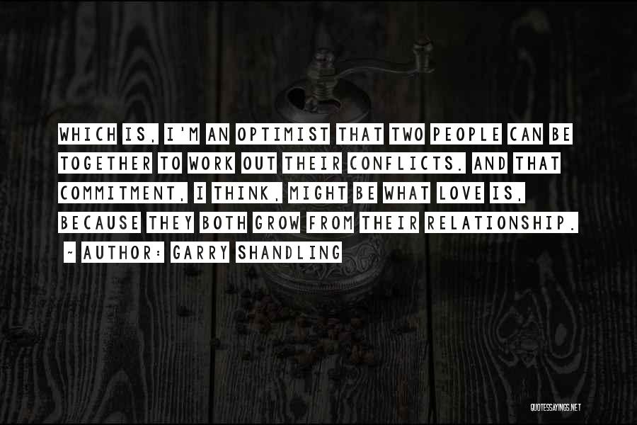 Garry Shandling Quotes: Which Is, I'm An Optimist That Two People Can Be Together To Work Out Their Conflicts. And That Commitment, I