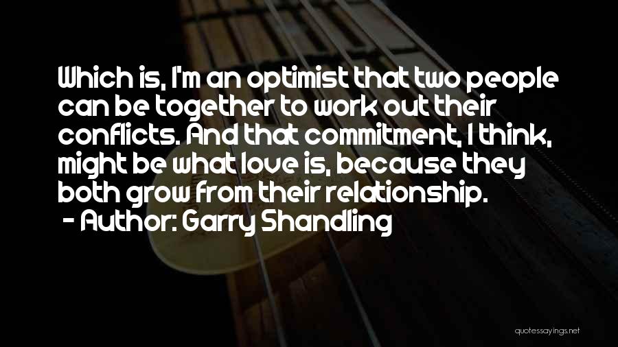 Garry Shandling Quotes: Which Is, I'm An Optimist That Two People Can Be Together To Work Out Their Conflicts. And That Commitment, I