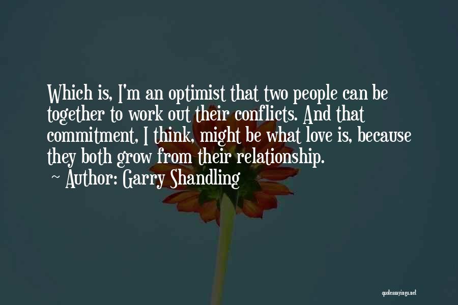 Garry Shandling Quotes: Which Is, I'm An Optimist That Two People Can Be Together To Work Out Their Conflicts. And That Commitment, I