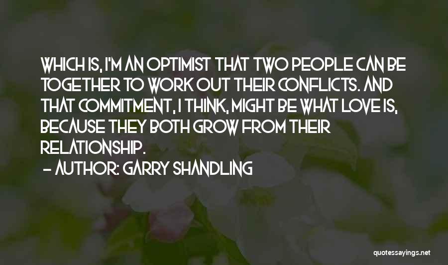 Garry Shandling Quotes: Which Is, I'm An Optimist That Two People Can Be Together To Work Out Their Conflicts. And That Commitment, I