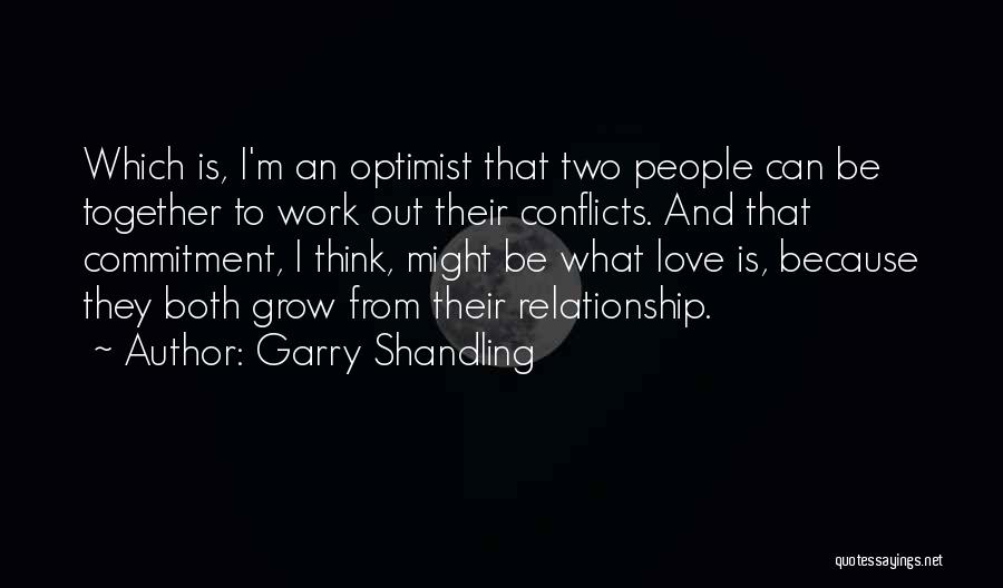 Garry Shandling Quotes: Which Is, I'm An Optimist That Two People Can Be Together To Work Out Their Conflicts. And That Commitment, I