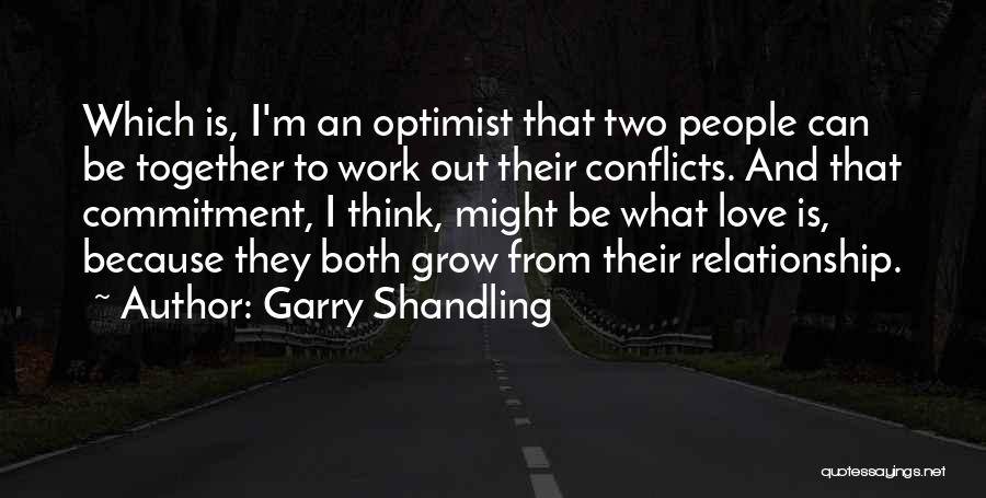 Garry Shandling Quotes: Which Is, I'm An Optimist That Two People Can Be Together To Work Out Their Conflicts. And That Commitment, I