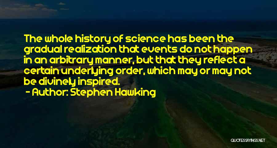 Stephen Hawking Quotes: The Whole History Of Science Has Been The Gradual Realization That Events Do Not Happen In An Arbitrary Manner, But